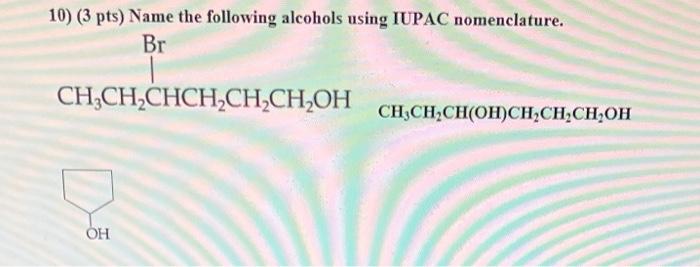 10 3 Pts Name The Following Alcohols Using Iupac Nomenclature Br Ch Ch Chch Ch Ch Oh Ch Ch Ch Oh Ch Ch Ch Oh Oh 1
