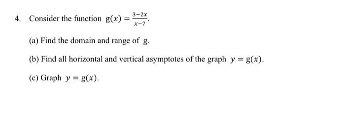 4 Consider The Function G X 3 2x X 7 A Find The Domain And Range Of G B Find All Horizontal And Vertical Asympto 1