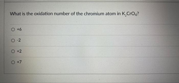 What Is The Oxidation Number Of The Chromium Atom In K Cro4 O 6 O 2 O 2 0 7 1