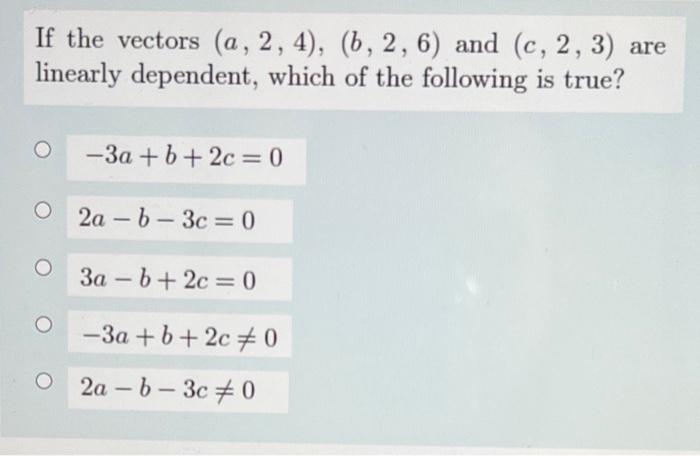 If The Vectors A 2 4 6 2 6 And C 2 3 Are Linearly Dependent Which Of The Following Is True 9 3a B 2c 1