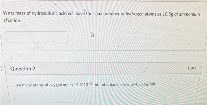 What Mass Of Hydrosulfuric Acid Will Have The Same Number Of Hydrogen Atoms As 10 5g Of Ammonium Chloride Question 2 4 1