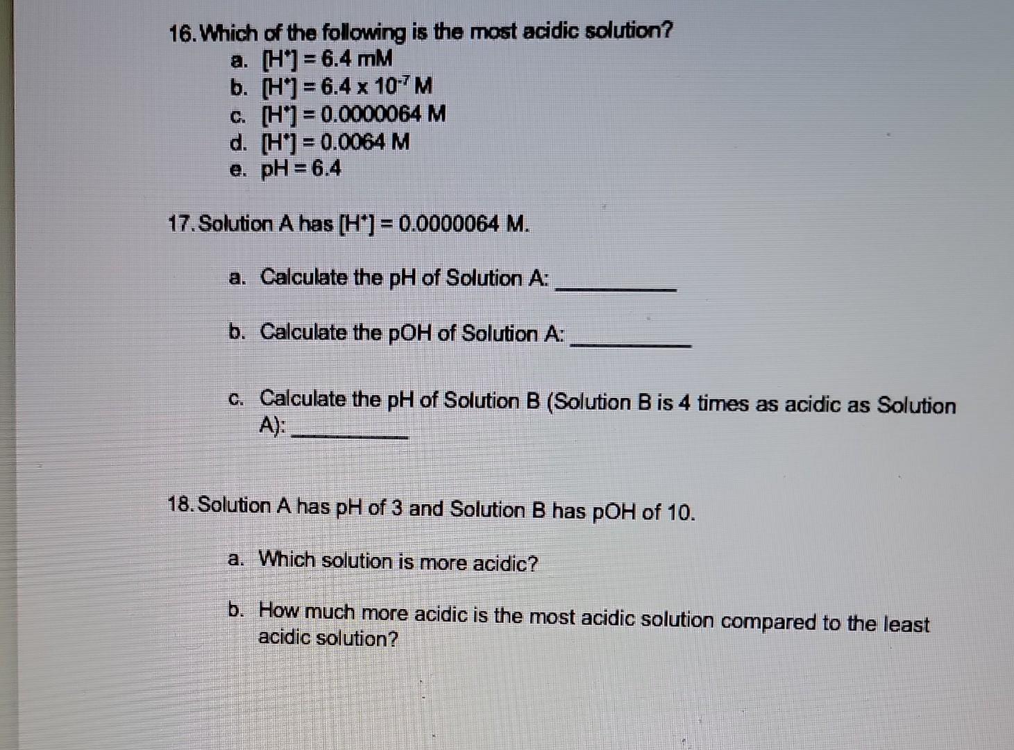 16 Which Of The Following Is The Most Acidic Solution A H 6 4 Mm B H 6 4 X 10 7 M C H 0 0000064 M D H 1