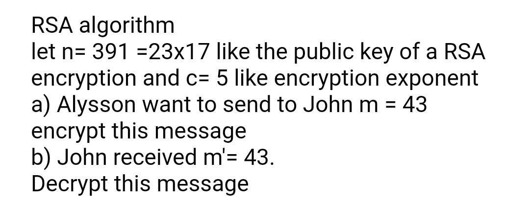 Rsa Algorithm Let N 391 23x17 Like The Public Key Of A Rsa Encryption And C 5 Like Encryption Exponent A Alysson Wan 1