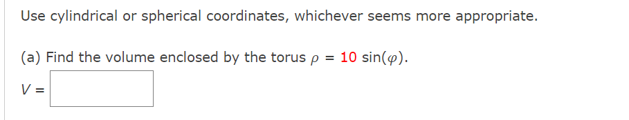 Use Cylindrical Or Spherical Coordinates Whichever Seems More Appropriate A Find The Volume Enclosed By The Torus P 1