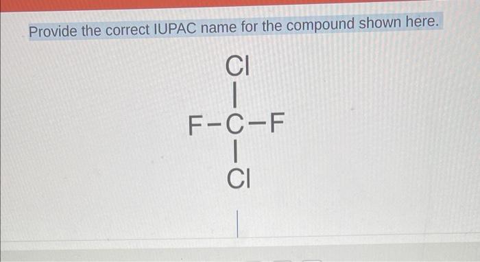 Provide The Correct Iupac Name For The Compound Shown Here Ci 65110 F C F Ci 1