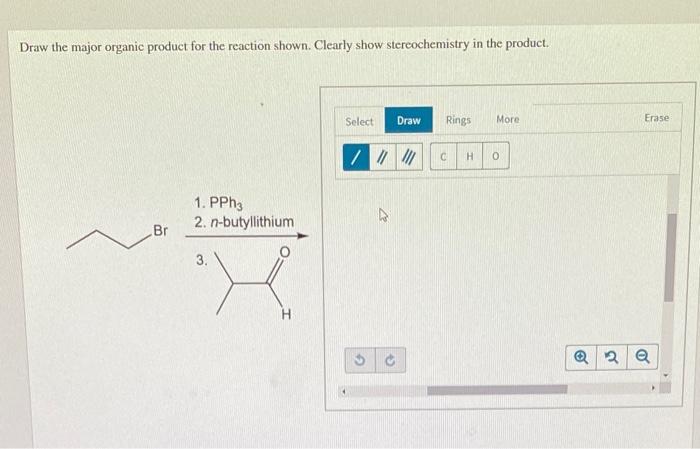 Draw The Major Organic Product For The Reaction Shown Clearly Show Stereochemistry In The Product Br 1 Pph3 2 N Buty 1