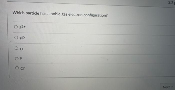 Which Particle Has A Noble Gas Electron Configuration 52 O F2 O O Of O Cr 3 2 P Next 1