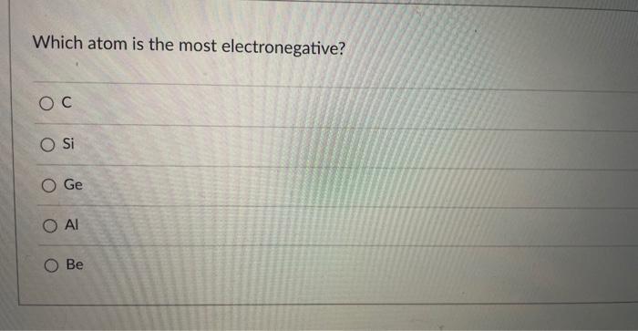 Which Atom Is The Most Electronegative Oc O Si O Ge O Ai Be 1