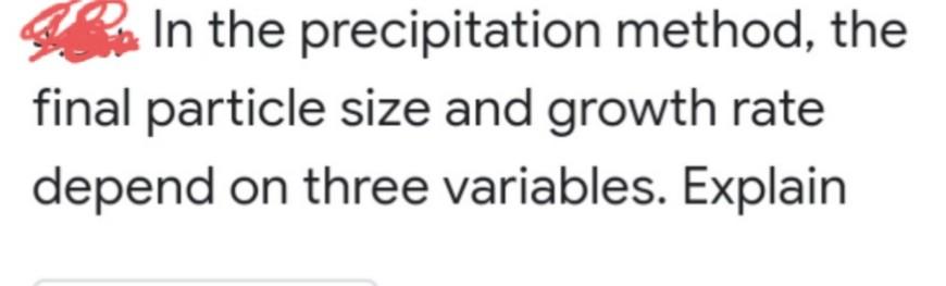 In The Precipitation Method The Final Particle Size And Growth Rate Depend On Three Variables Explain 1