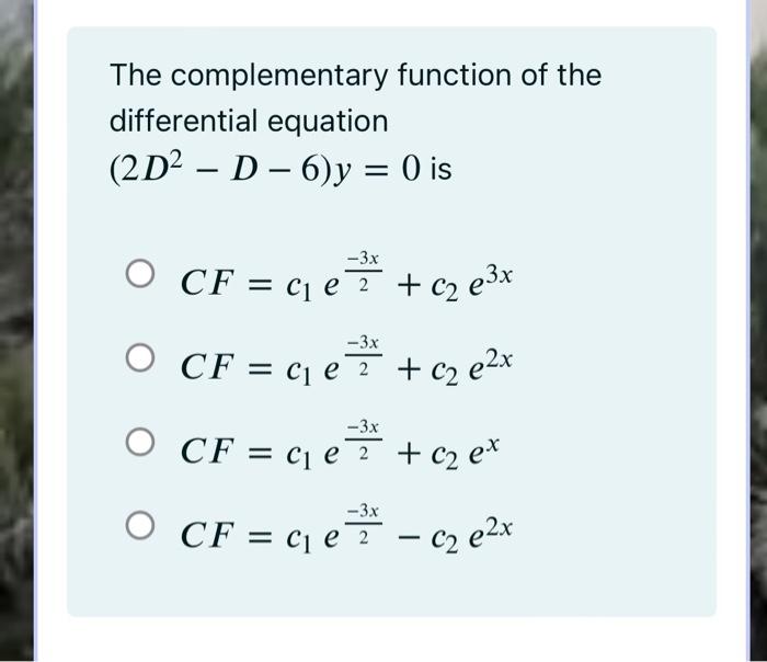 The Complementary Function Of The Differential Equation 2d2 D 6 Y 0 Is 3x O Cf Ciez C2 C3x 2 3x O Cf Ci 1
