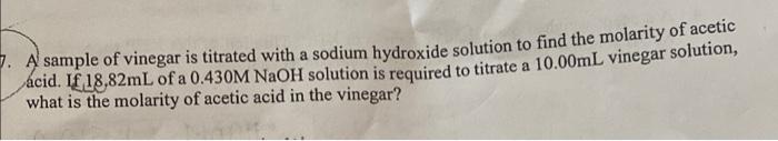 A Sample Of Vinegar Is Titrated With A Sodium Hydroxide Solution To Find The Molarity Of Acetic Acid If 18 82ml Of A 0 1