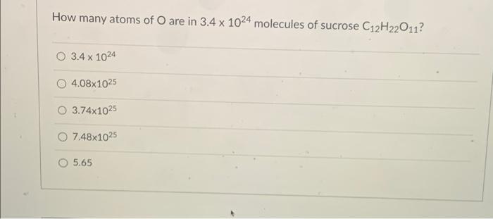 How Many Atoms Of O Are In 3 4 X 1024 Molecules Of Sucrose C12h22o11 O 3 4 X 1024 4 08x1025 3 74x1025 7 48x1025 5 65 1