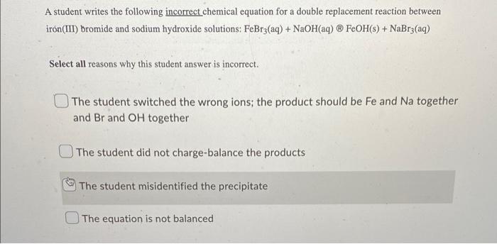 A Student Writes The Following Incorrect Chemical Equation For A Double Replacement Reaction Between Iron Iii Bromide A 1