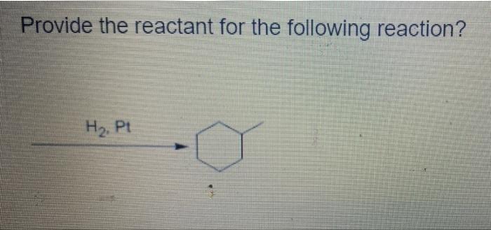 Provide The Reactant For The Following Reaction H Pt 1