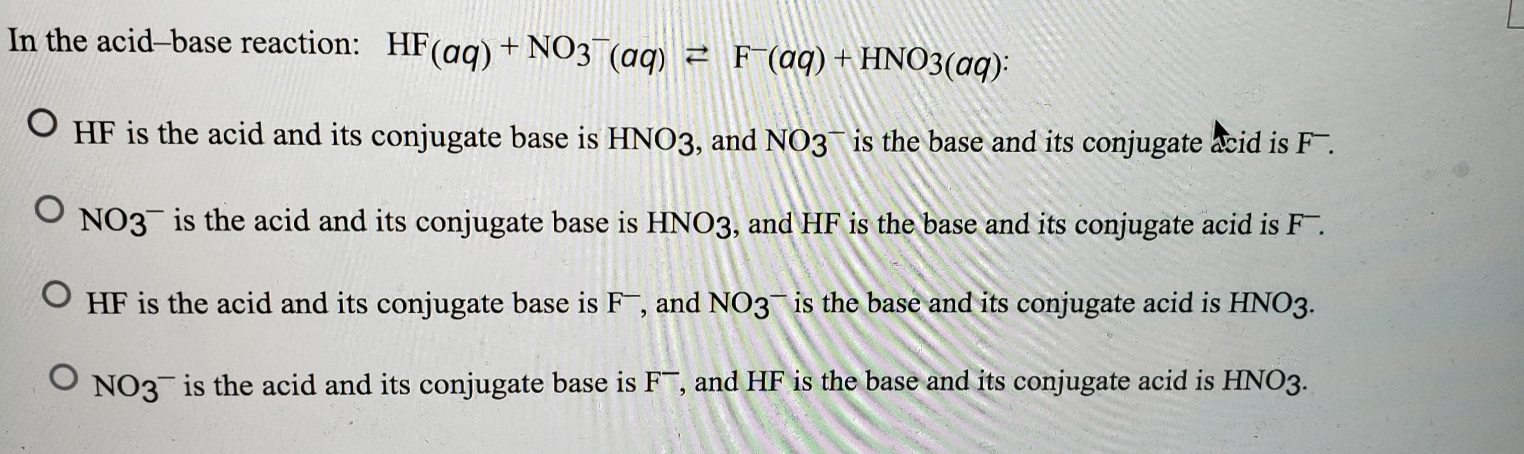 In The Acid Base Reaction Hf Aq No3 Aq F Aq Hno3 Aq O Hf Is The Acid And Its Conjugate Base Is Hno3 And N 1