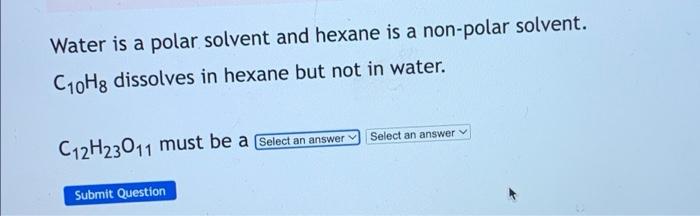 Water Is A Polar Solvent And Hexane Is A Non Polar Solvent C10h8 Dissolves In Hexane But Not In Water C12h23011 Must B 1
