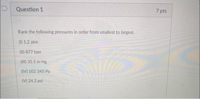 Question 1 Rank The Following Pressures In Order From Smallest To Largest 1 1 2 Atm 11 877 Torr Iii 35 5 In Hg I 1