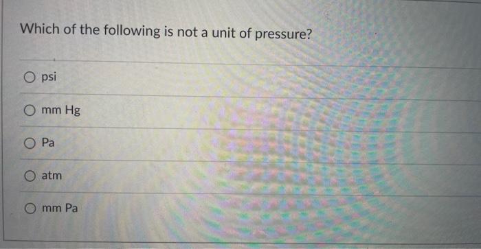 Which Of The Following Is Not A Unit Of Pressure Opsi O Mm Hg O Pa O Atm O Mm Pa Which Of The Following Is Not A Unit 2