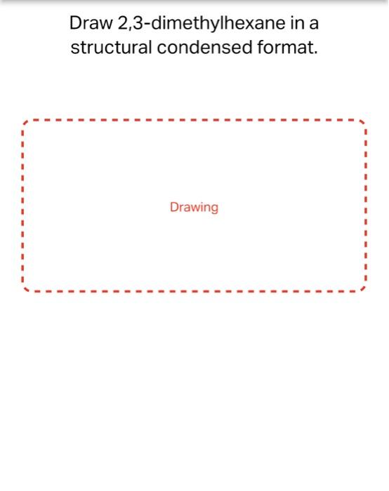 Draw 2 3 Dimethylhexane In A Structural Condensed Format Drawing Question 21 Of 23 What Is The Name Of The Compound Sh 1