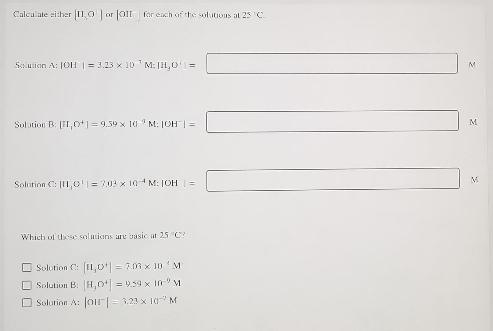 Calculate Either H3o Or Oh For Each Of The Solutions At 25 C Solution A Oh 3 23 X 10 7 M H 0 Solutio 1
