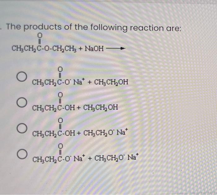 The Products Of The Following Reaction Are 0 Ii Ch Ch C O Ch Ch Naoh O Lio O O O Ch Ch C O Na Ch Ch Oh 0 Ch 1