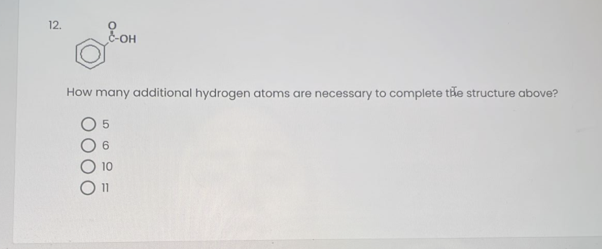 12 C Oh How Many Additional Hydrogen Atoms Are Necessary To Complete The Structure Above 5 6 10 O 11 1