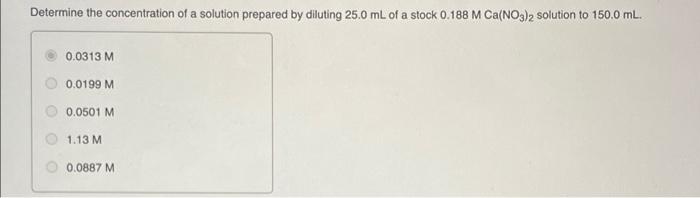 Determine The Concentration Of A Solution Prepared By Diluting 25 0 Ml Of A Stock 0 188 M Ca No3 2 Solution To 150 0 Ml 1