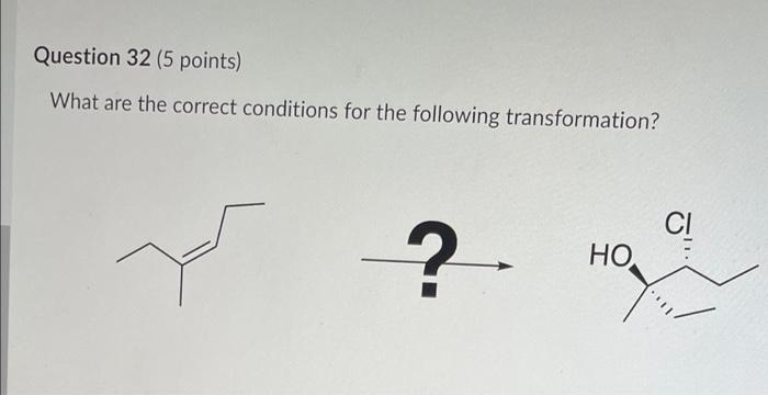 Question 32 5 Points What Are The Correct Conditions For The Following Transformation Ho Ci O Cl 1 Bh3 2 H O2 1