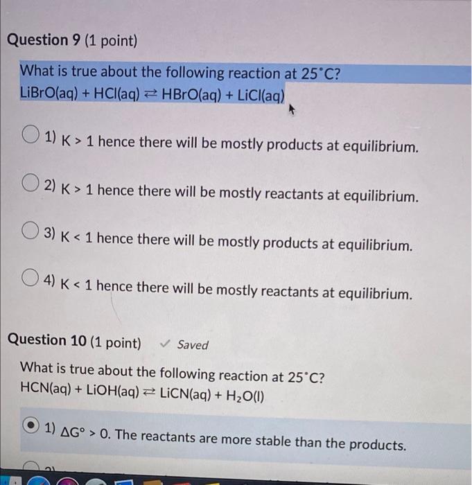 Question 9 1 Point What Is True About The Following Reaction At 25 C Libro Aq Hcl Aq Hbro Aq Licl Aq 1 K 1 1