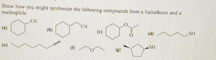 Show How You Might Synthesize The Following Compounds From A Haloalkane And A Nucleophile E Cn B Cn G D Sh Sh 1