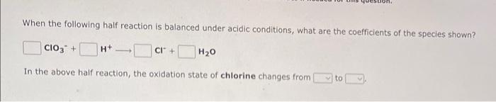 When The Following Half Reaction Is Balanced Under Acidic Conditions What Are The Coefficients Of The Species Shown Cr 2