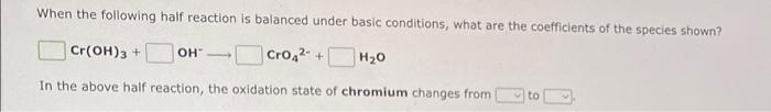 When The Following Half Reaction Is Balanced Under Acidic Conditions What Are The Coefficients Of The Species Shown Cr 4