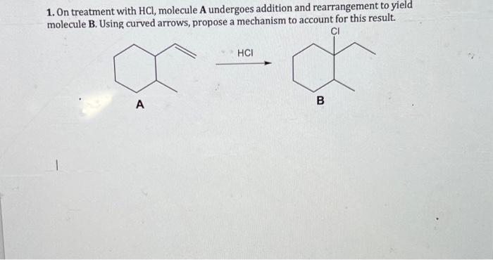 1 On Treatment With Hcl Molecule A Undergoes Addition And Rearrangement To Yield Molecule B Using Curved Arrows Prop 1