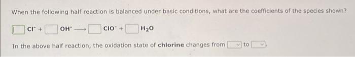 When The Following Half Reaction Is Balanced Under Basic Conditions What Are The Coefficients Of The Species Shown Ci 1
