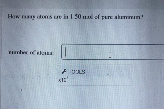 How Many Atoms Are In 1 50 Mol Of Pure Aluminum Number Of Atoms X10 Tools I 1