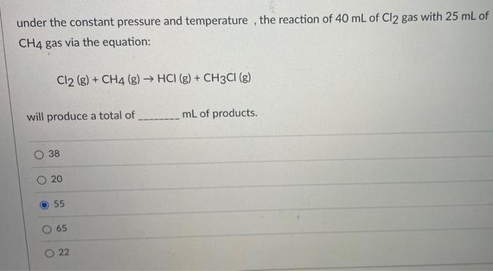 Under The Constant Pressure And Temperature The Reaction Of 40 Ml Of Cl2 Gas With 25 Ml Of Ch4 Gas Via The Equation Cl 1