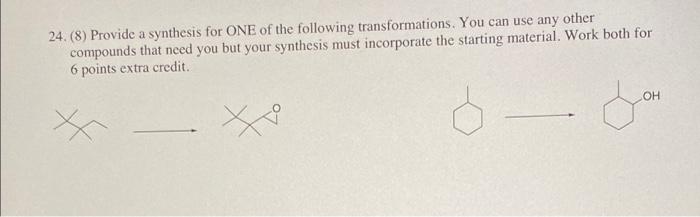 24 8 Provide A Synthesis For One Of The Following Transformations You Can Use Any Other Compounds That Need You But 1