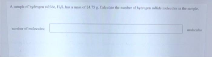 A Sample Of Hydrogen Sulfide H S Has A Mass Of 24 75 G Calculate The Number Of Hydrogen Sulfide Molecules In The Samp 1