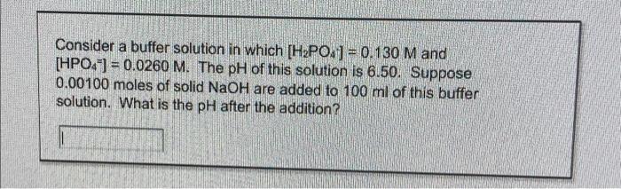 Consider A Buffer Solution In Which H Po4 0 130 M And Hpo4 0 0260 M The Ph Of This Solution Is 6 50 Suppose 0 1