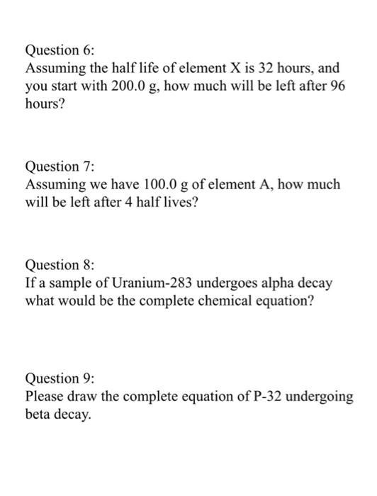 Question 6 Assuming The Half Life Of Element X Is 32 Hours And You Start With 200 0 G How Much Will Be Left After 96 1