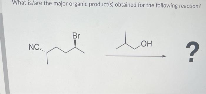 What Is Are The Major Organic Product S Obtained For The Following Reaction Nc Br Lov Oh O Nc Nc Nc Nc Nc 1