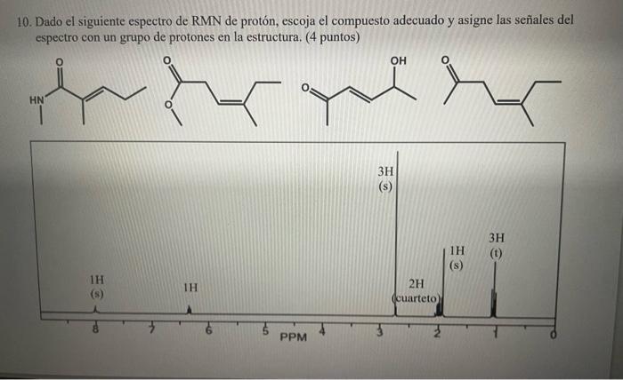 10 Dado El Siguiente Espectro De Rmn De Proton Escoja El Compuesto Adecuado Y Asigne Las Senales Del Espectro Con Un G 2