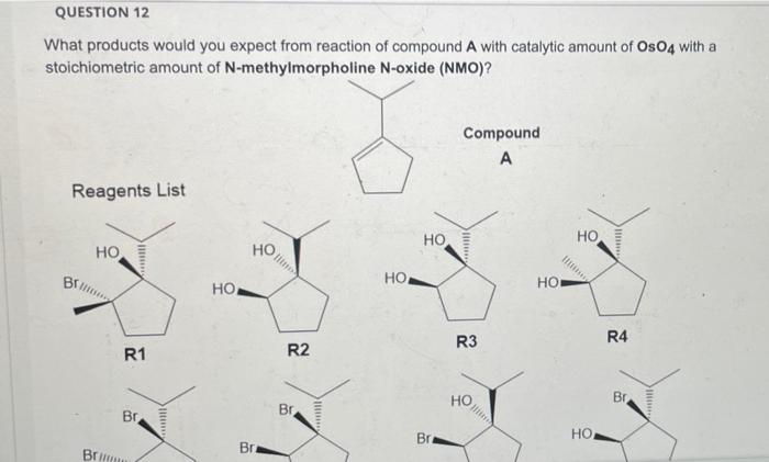 Question 12 What Products Would You Expect From Reaction Of Compound A With Catalytic Amount Of Oso4 With A Stoichiometr 1