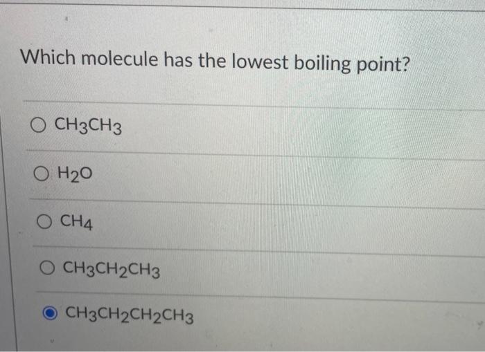 Which Molecule Has The Lowest Boiling Point Ch3ch3 O H20 O Ch4 O Ch3ch2ch3 Och3ch2ch2ch3 Which Molecule Has The Lowest 2