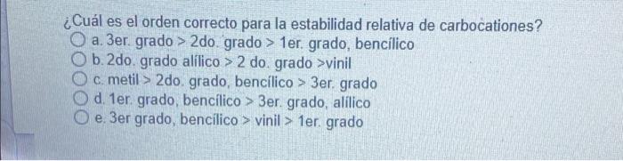 Cual Es El Orden Correcto Para La Estabilidad Relativa De Carbocationes A 3er Grado 2do Grado 1er Grado Benci 1