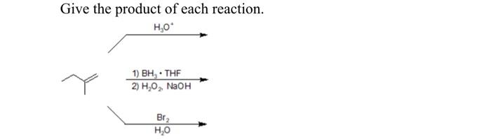 Give The Product Of Each Reaction H O 1 Bh Thf 2 H O Naoh Br H O 1
