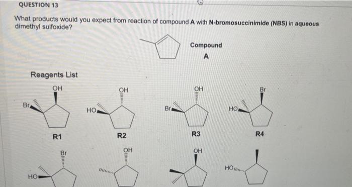 Question 13 What Products Would You Expect From Reaction Of Compound A With N Bromosuccinimide Nbs In Aqueous Dimethyl 1