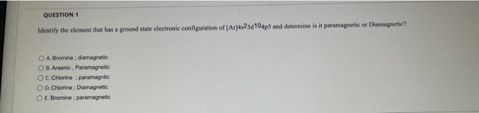 Question 1 Identify The Element That Has A Ground State Electronic Configuration Of Ar 45234104p5 And Determine Is It P 1