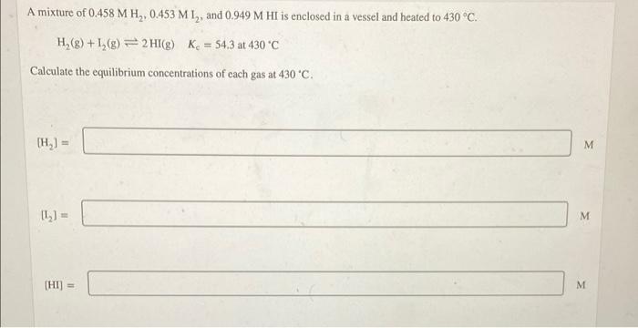 A Mixture Of 0 458 M H 0 453 M 1 And 0 949 M Hi Is Enclosed In A Vessel And Heated To 430 C H G 1 G 2 Hi G 1