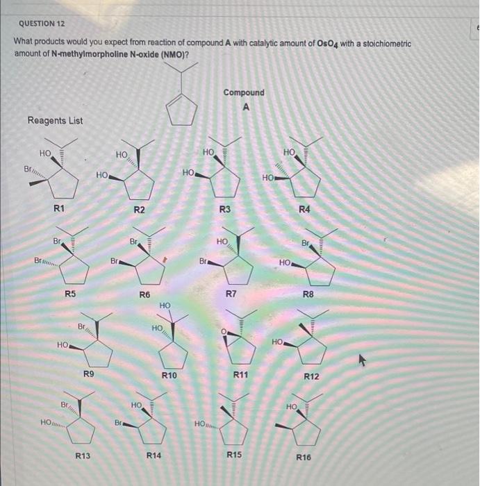 Question 12 What Products Would You Expect From Reaction Of Compound A With Catalytic Amount Of Oso4 With A Stoichiometr 1